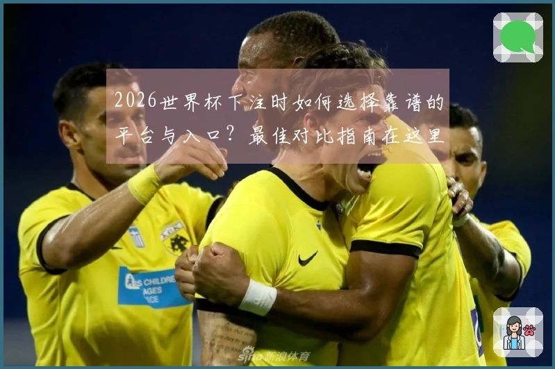 2026世界杯下注时如何选择靠谱的平台与入口？最佳对比指南在这里